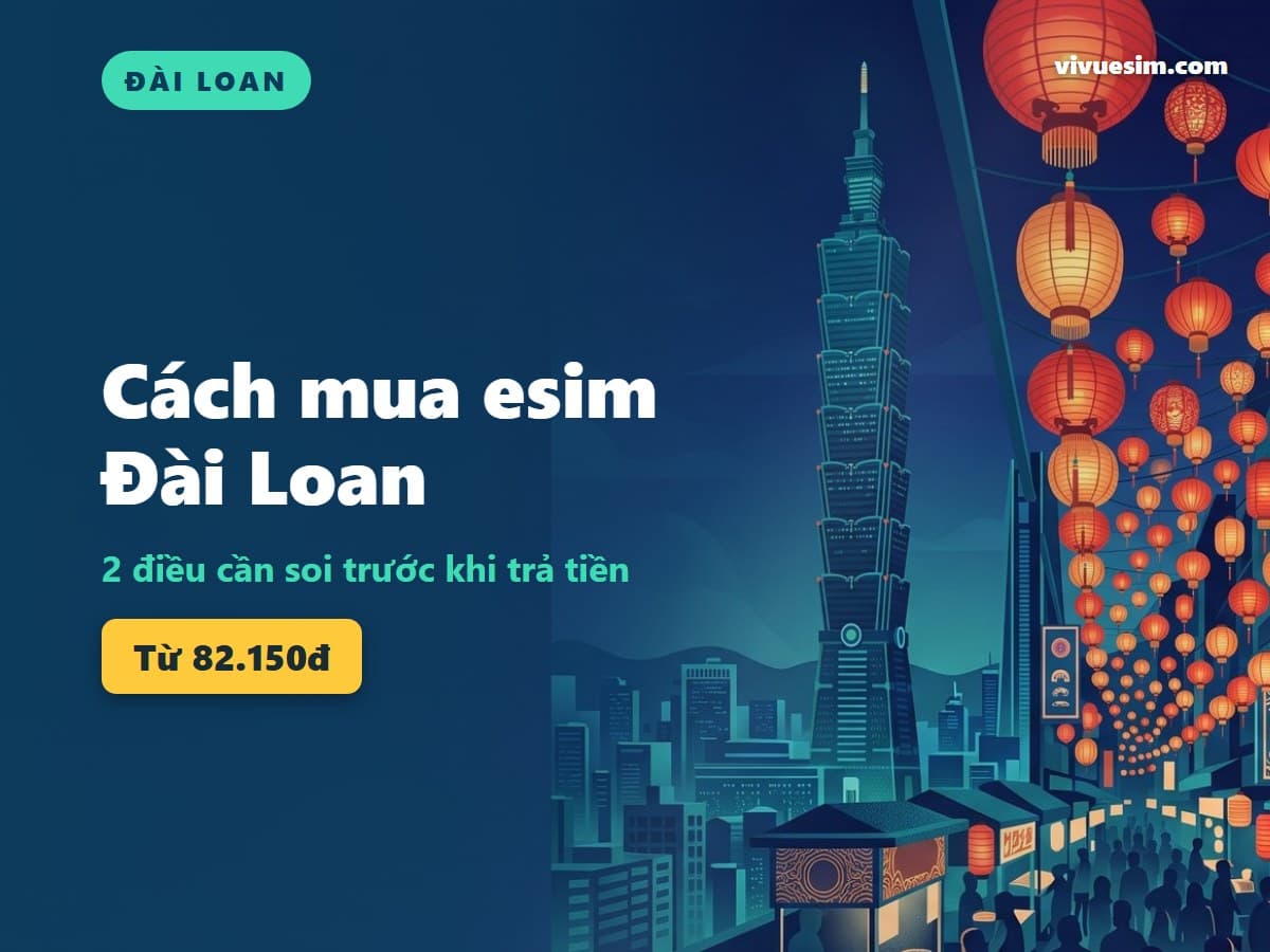 Cách mua esim Đài Loan: 2 điều cần soi trước khi trả tiền