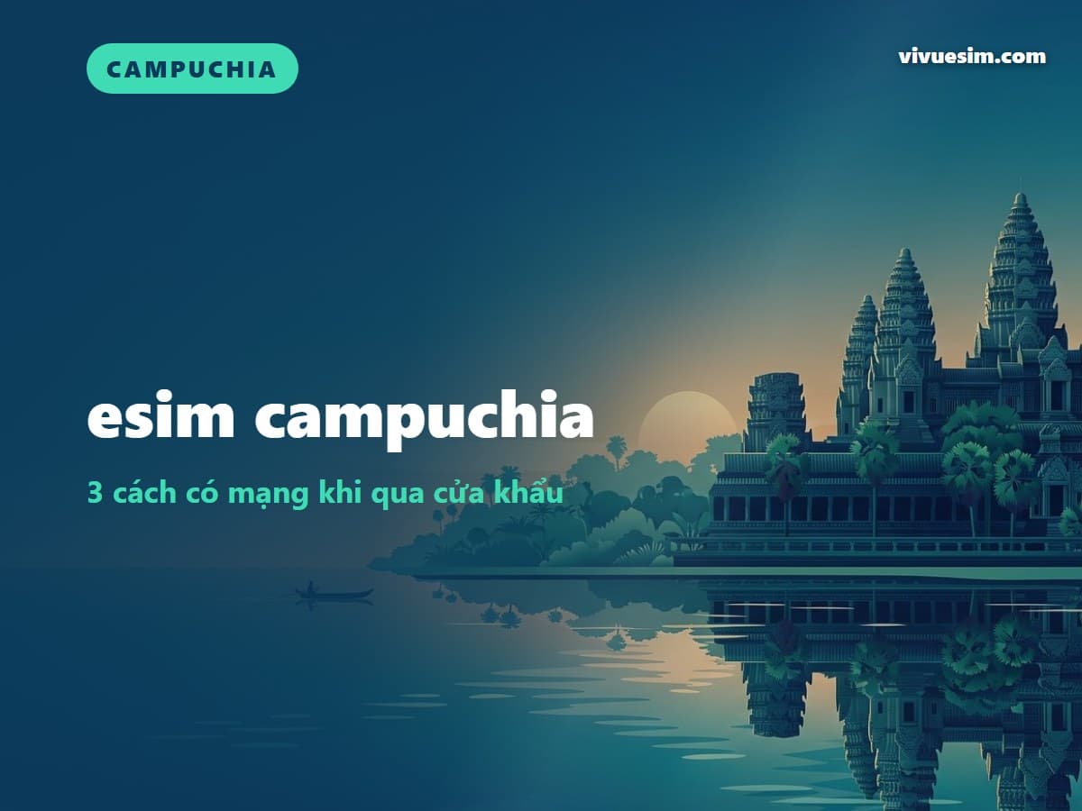 esim campuchia: 3 cách có mạng khi qua cửa khẩu