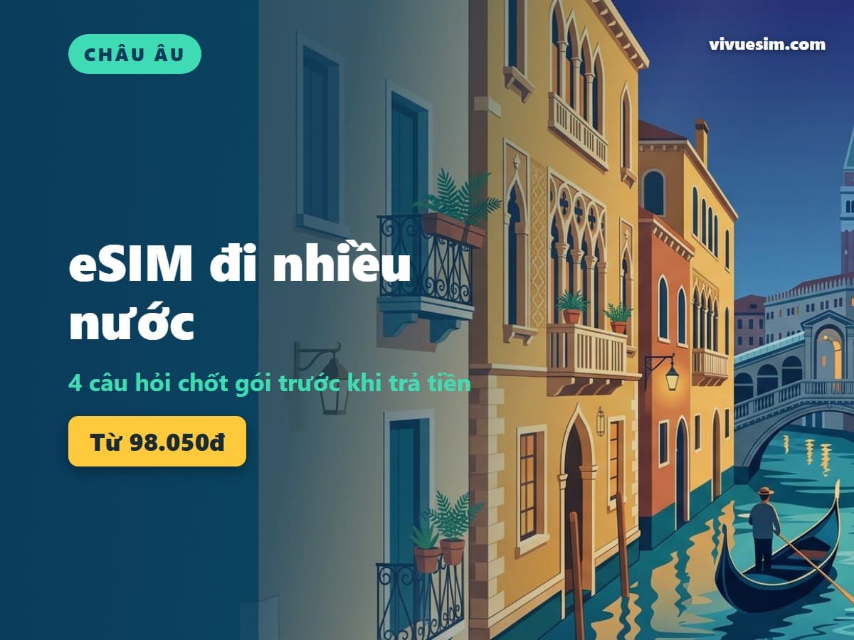 eSIM đi nhiều nước: 4 câu hỏi chốt gói trước khi trả tiền