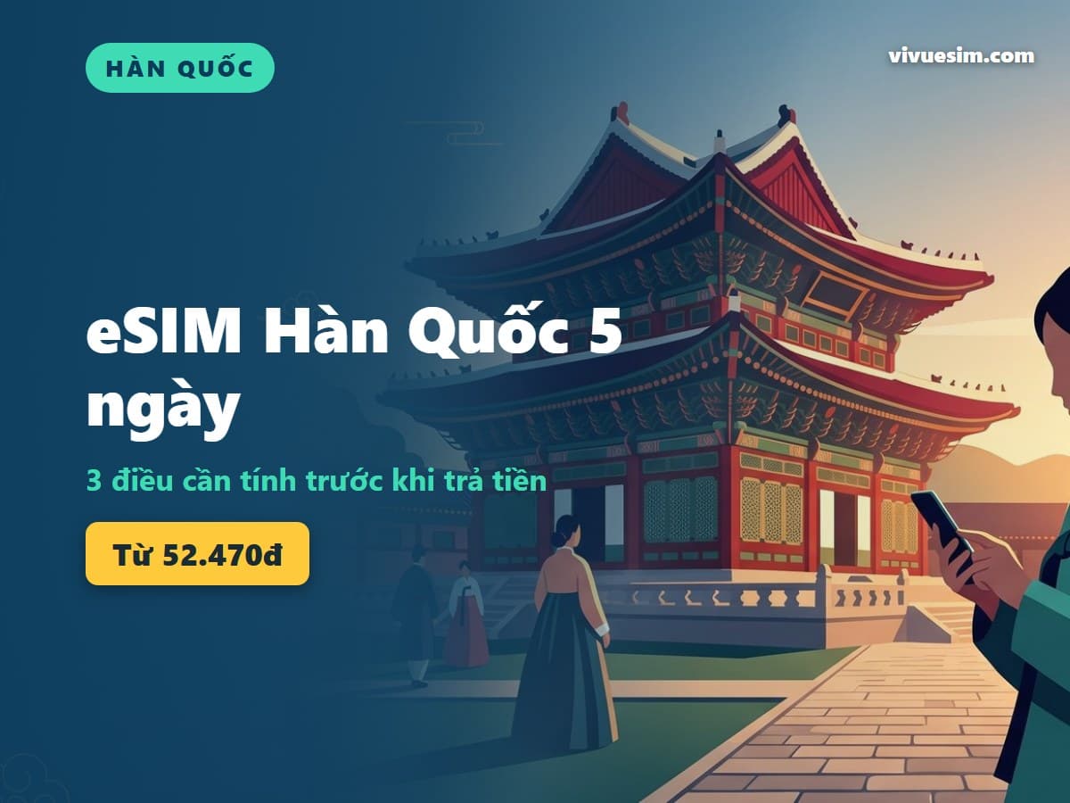 eSIM Hàn Quốc 5 ngày: 3 điều cần tính trước khi trả tiền