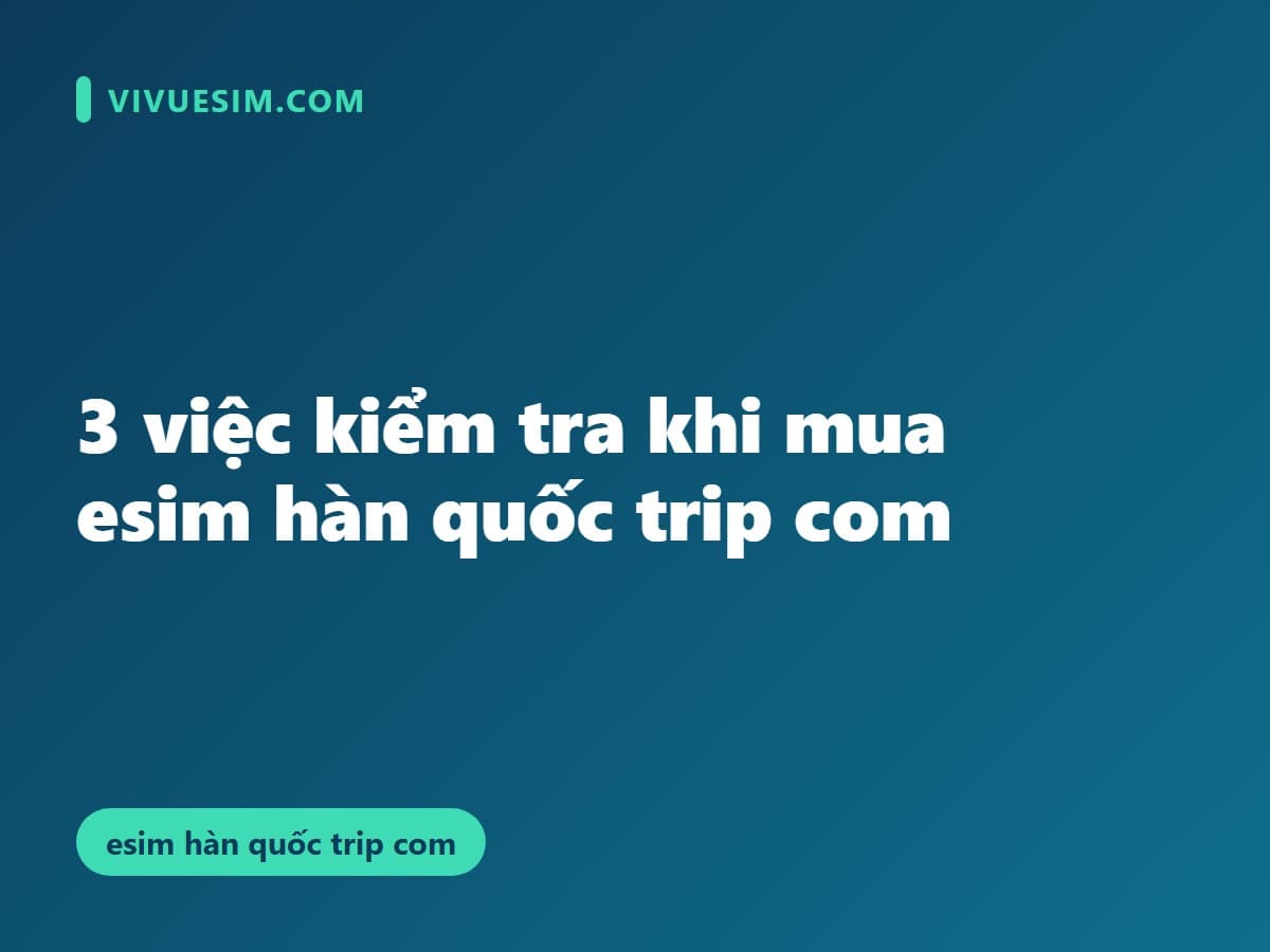 3 việc kiểm tra khi mua eSIM Hàn Quốc trip com