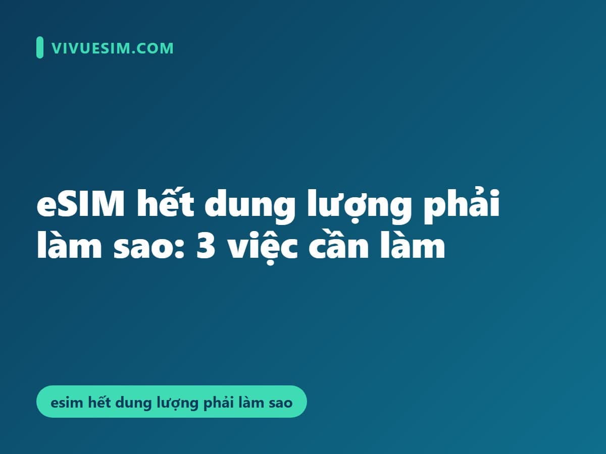 eSIM hết dung lượng phải làm sao: 3 việc cần làm