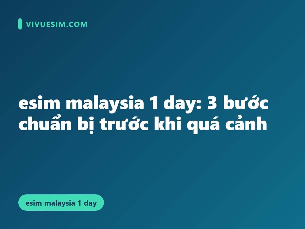 esim malaysia 1 day: 3 bước chuẩn bị trước khi quá cảnh