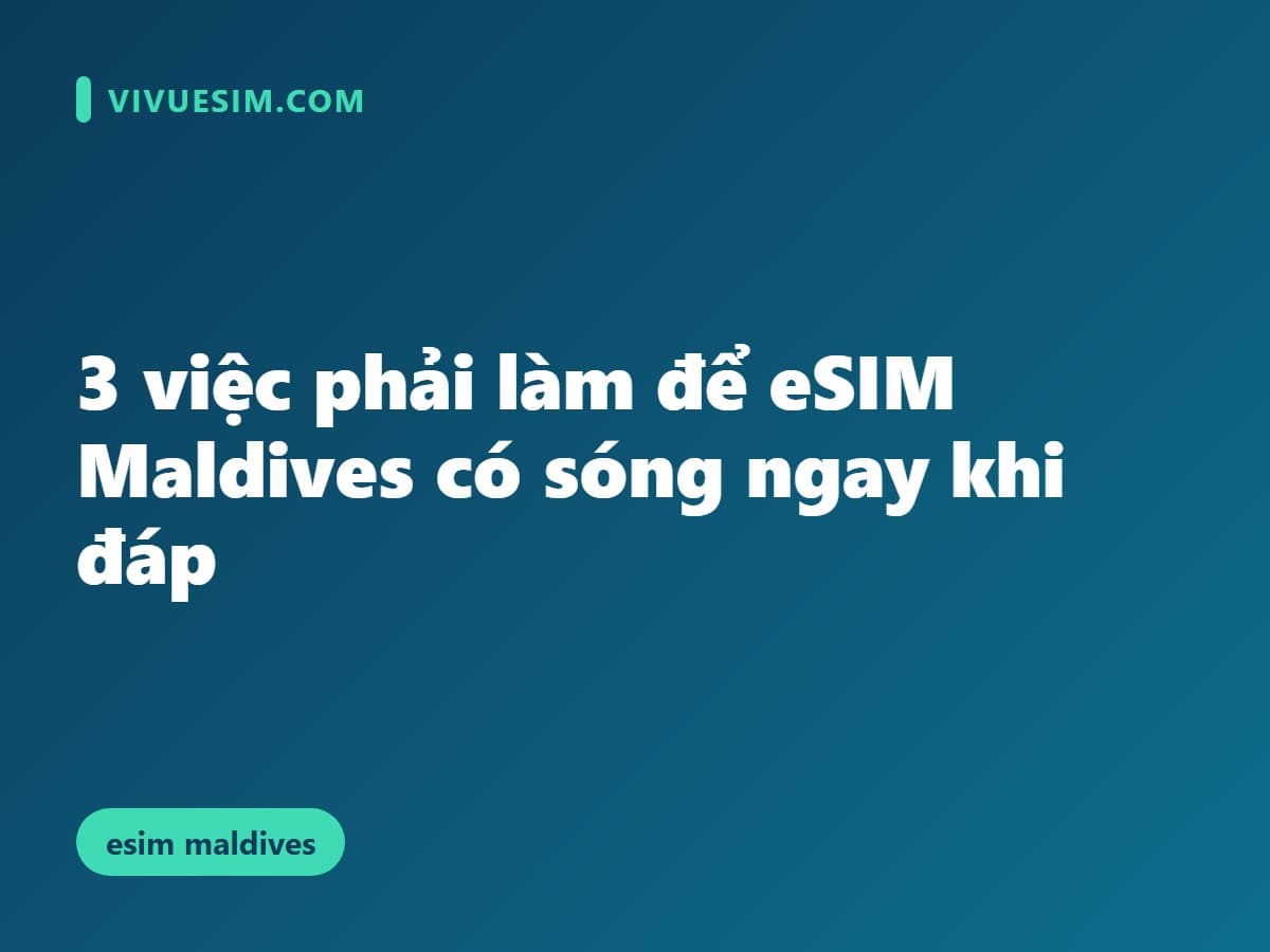 3 việc phải làm để eSIM Maldives có sóng ngay khi đáp
