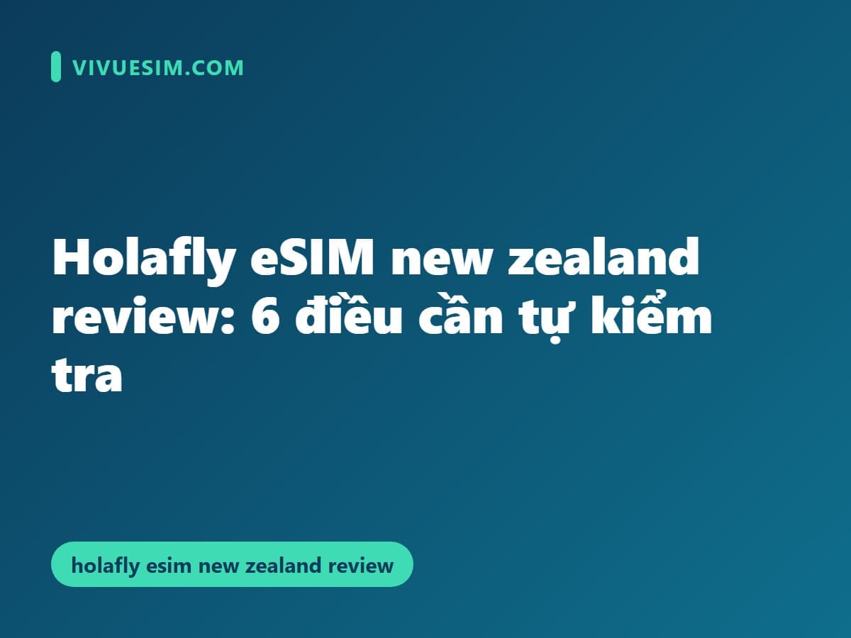 Holafly eSIM new zealand review: 6 điều cần tự kiểm tra
