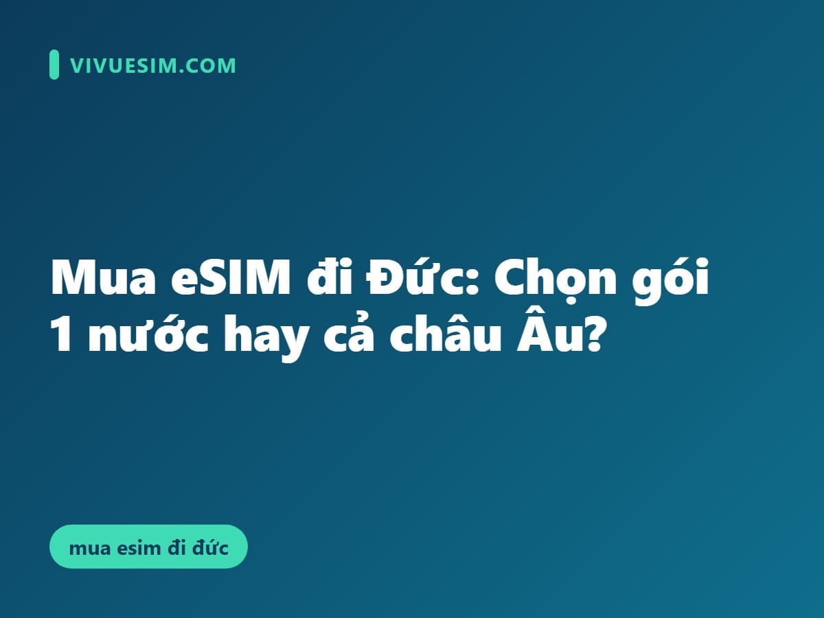 Mua eSIM đi Đức: Chọn gói 1 nước hay cả châu Âu?