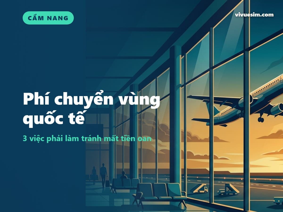 Phí chuyển vùng quốc tế: 3 việc phải làm tránh mất tiền oan