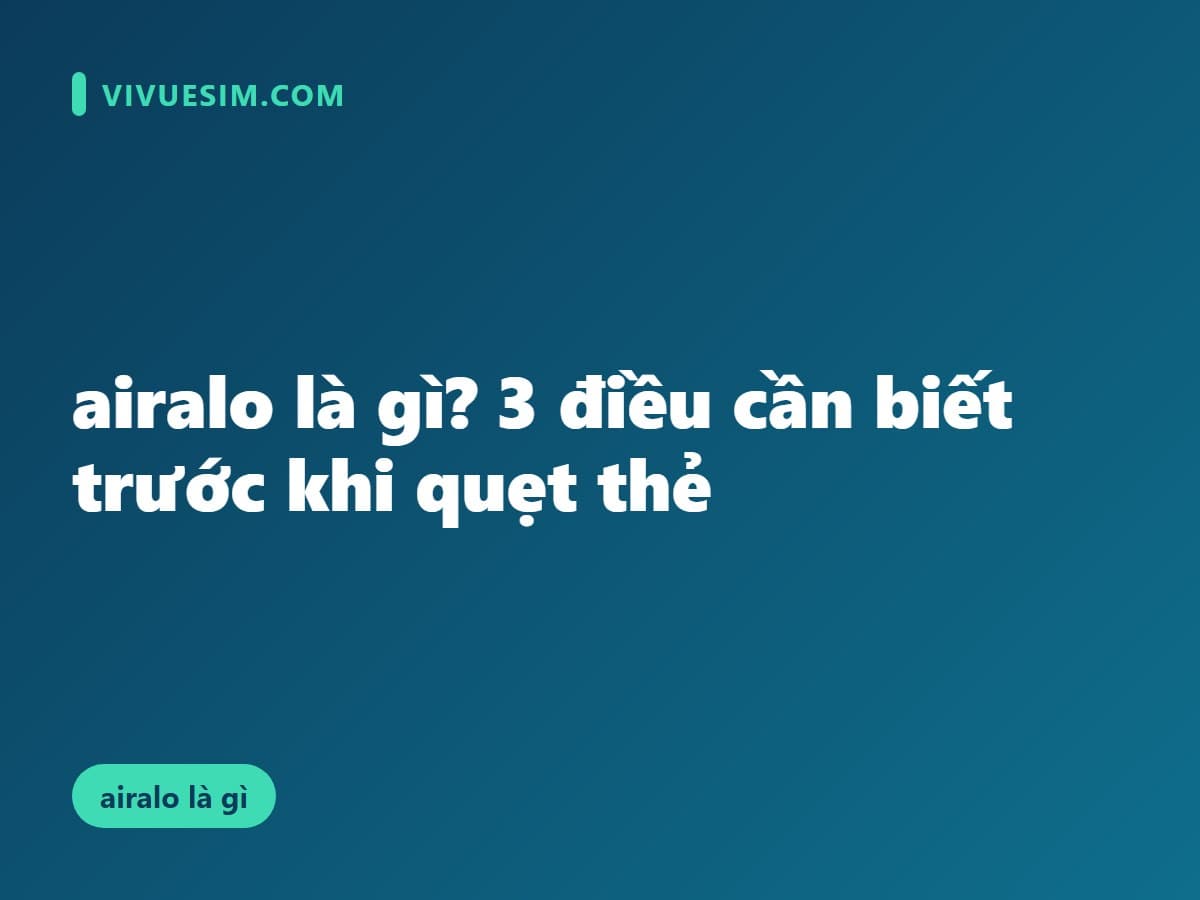 airalo là gì? 3 điều cần biết trước khi quẹt thẻ