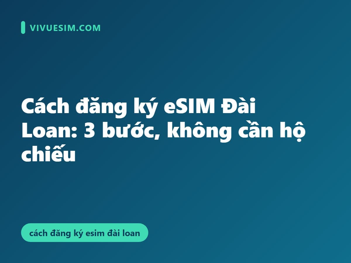 Cách đăng ký eSIM Đài Loan: 3 bước, không cần hộ chiếu
