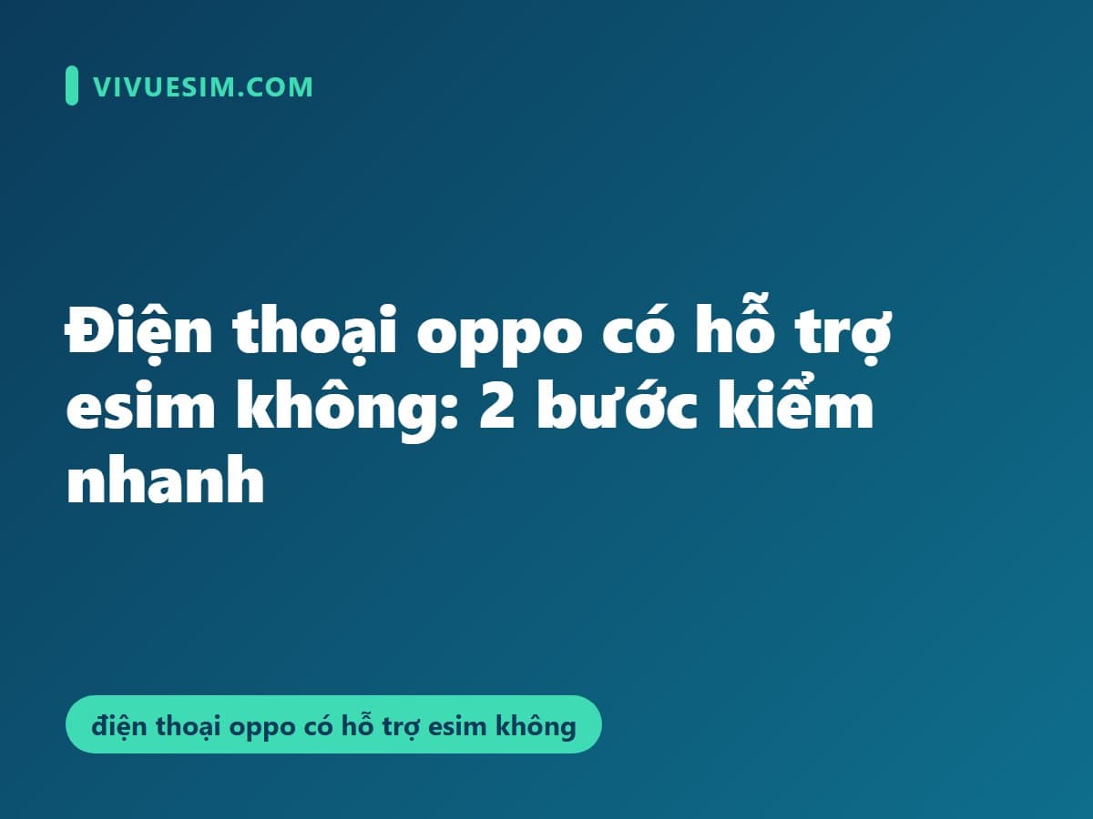 Điện thoại oppo có hỗ trợ esim không: 2 bước kiểm nhanh