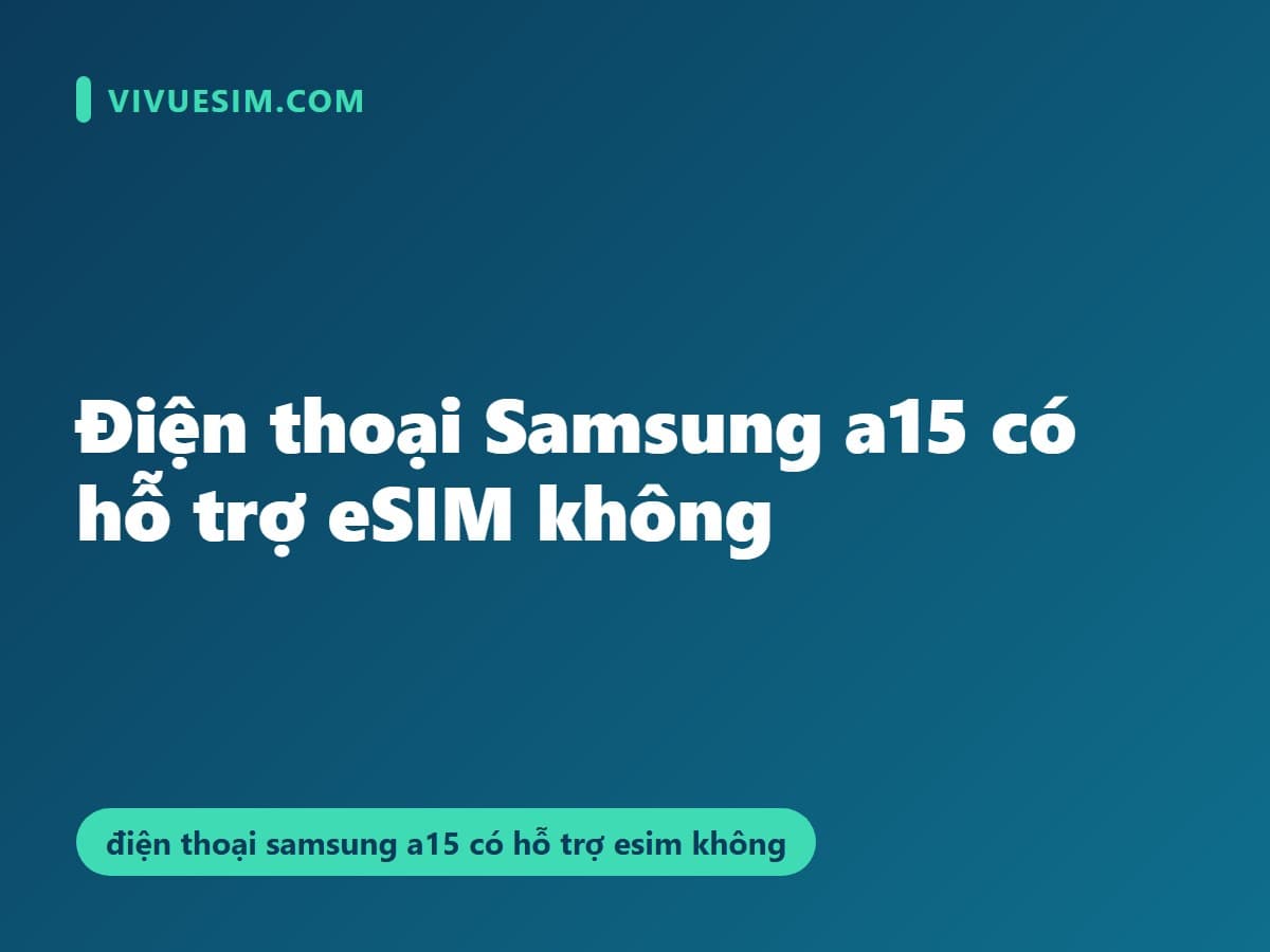 Điện thoại Samsung a15 có hỗ trợ eSIM không