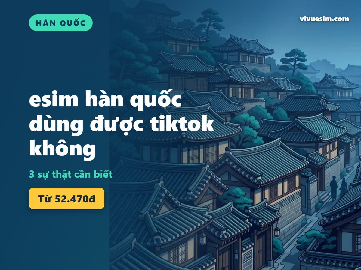 esim hàn quốc dùng được tiktok không: 3 sự thật cần biết