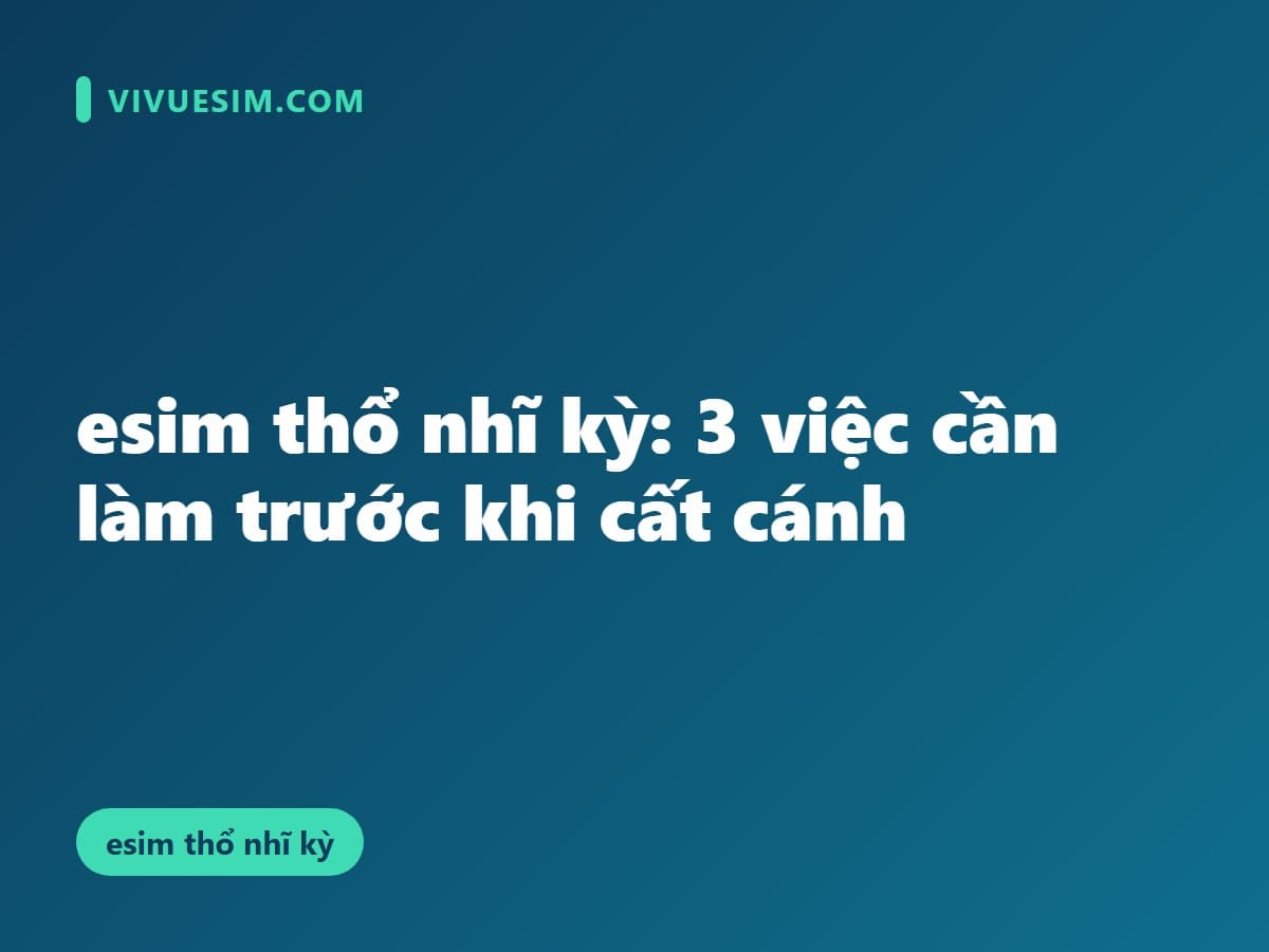 esim thổ nhĩ kỳ: 3 việc cần làm trước khi cất cánh