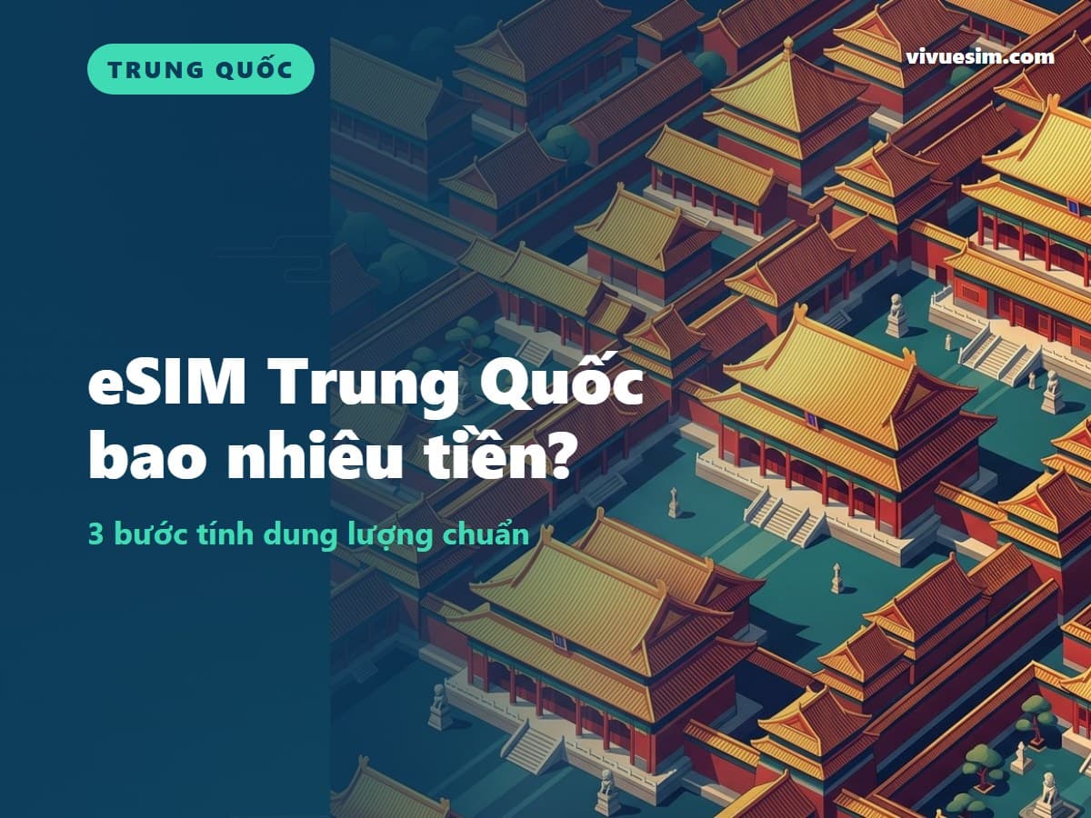 eSIM Trung Quốc bao nhiêu tiền? 3 bước tính dung lượng chuẩn