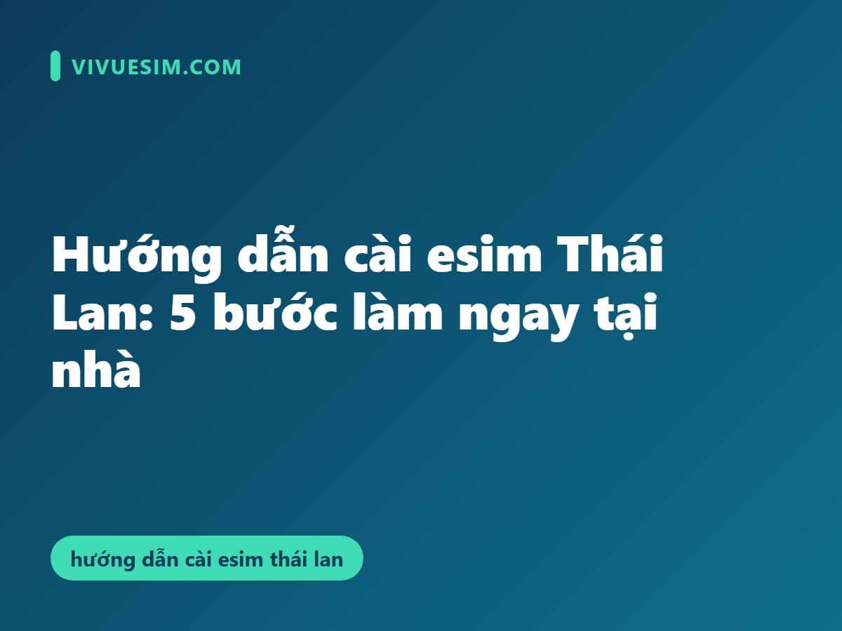 Hướng dẫn cài esim Thái Lan: 5 bước làm ngay tại nhà