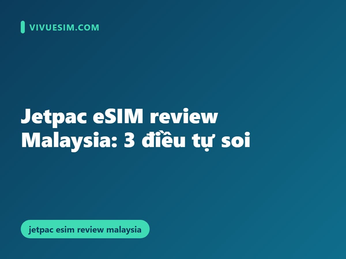 Jetpac eSIM review Malaysia: 3 điều tự soi