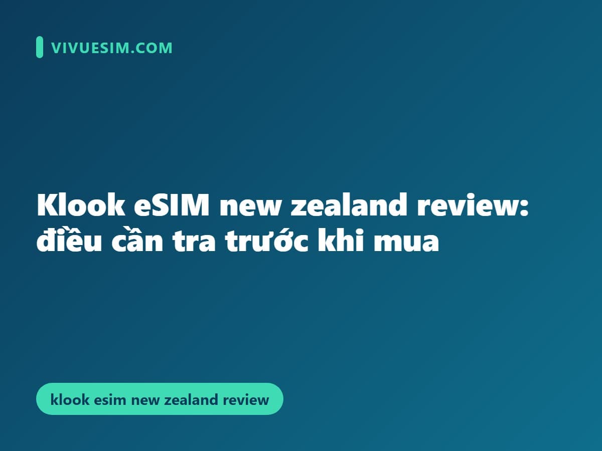 Klook eSIM new zealand review: điều cần tra trước khi mua