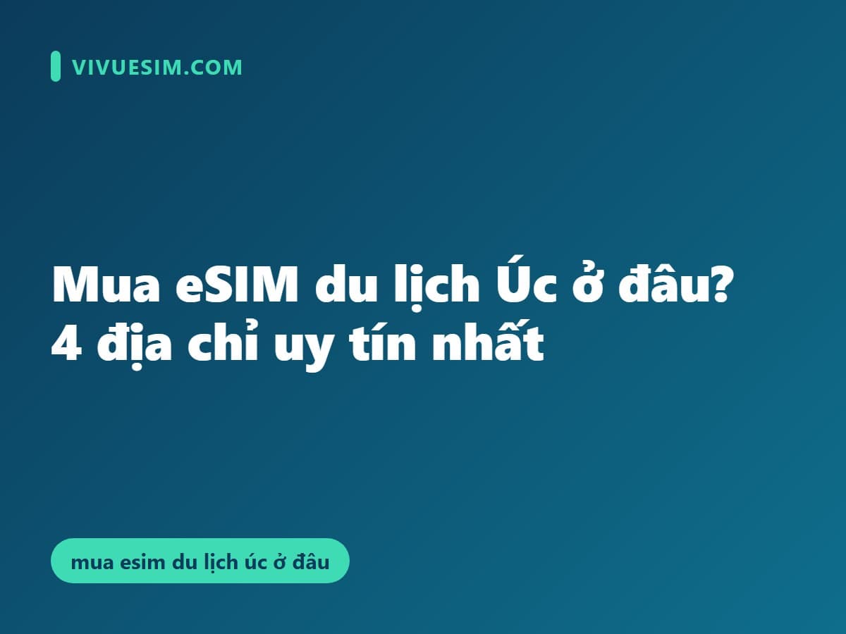 Mua eSIM du lịch Úc ở đâu? So sánh 4 kênh phổ biến