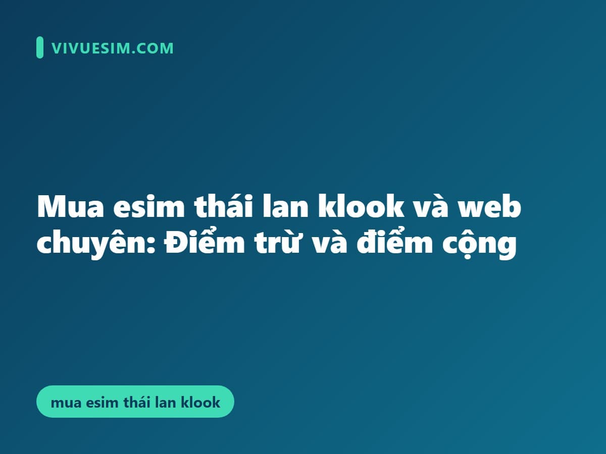 Mua esim thái lan klook và web chuyên: Điểm trừ và điểm cộng