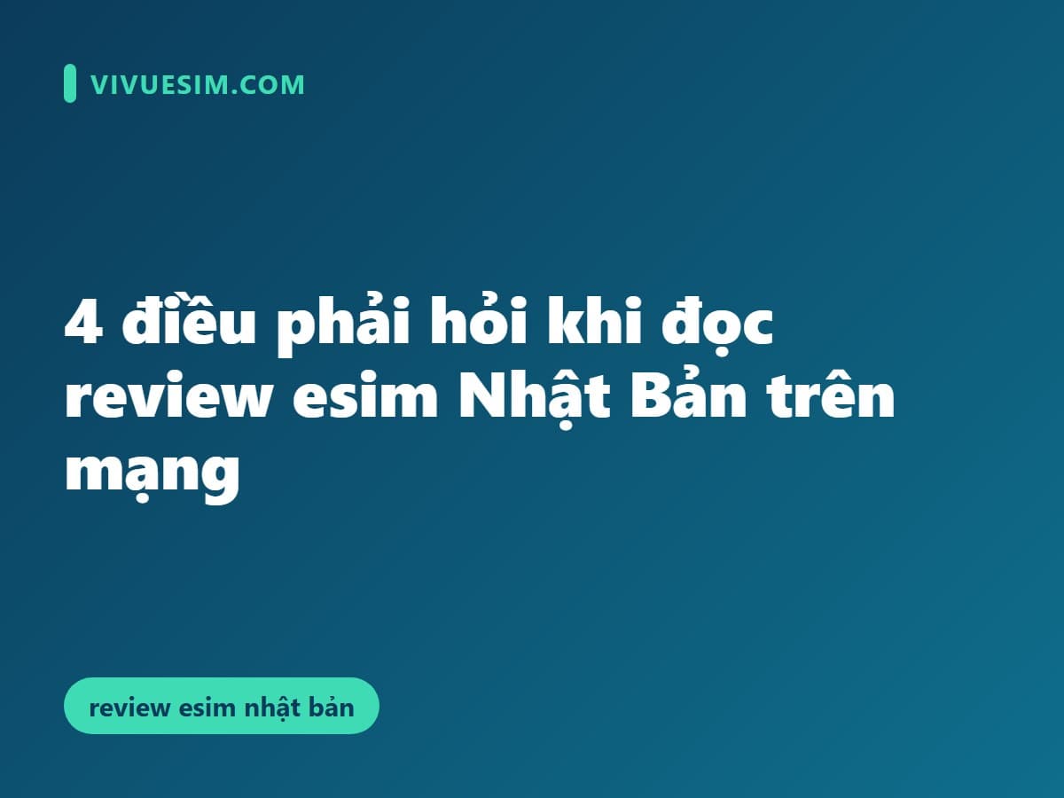4 điều phải hỏi khi đọc review esim Nhật Bản trên mạng